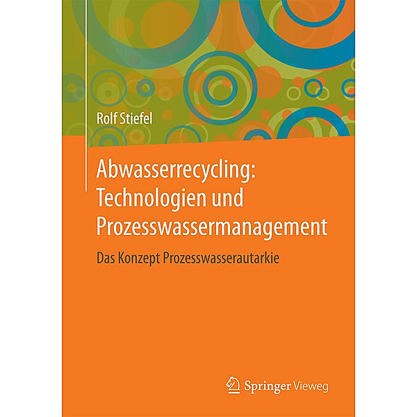 Abwasserrecycling: Technologien und Prozesswassermanagement, Rolf Stiefel