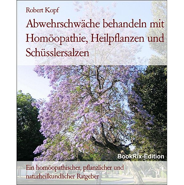 Abwehrschwäche behandeln mit Homöopathie, Heilpflanzen und Schüsslersalzen, Robert Kopf