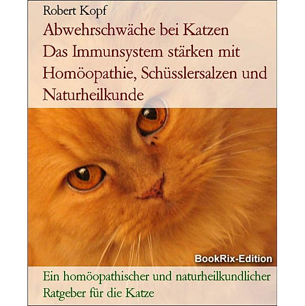 Abwehrschwäche bei Katzen      Das Immunsystem stärken mit Homöopathie, Schüsslersalzen und Naturheilkunde, Robert Kopf