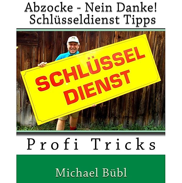 Abzocke - Nein Danke! Schlüsseldienst-Tipps, Michael Bübl