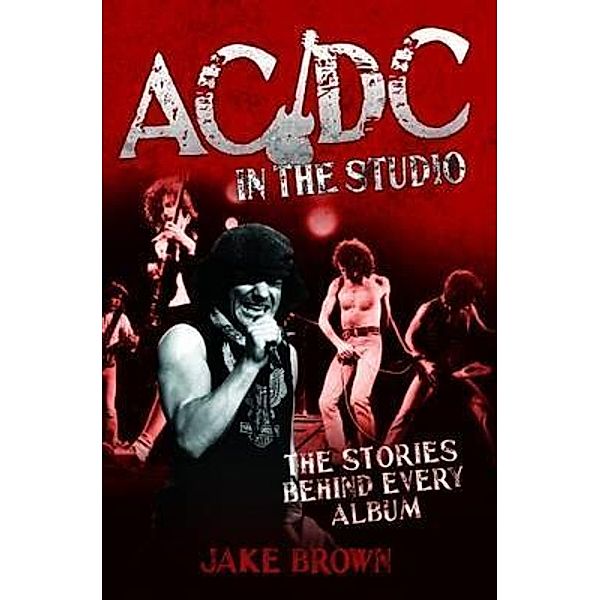 AC/DC in the Studio - The Stories Behind Every Album, Jake Brown