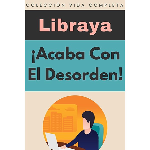 ¡Acaba Con El Desorden! (Colección Vida Completa, #26) / Colección Vida Completa, Libraya