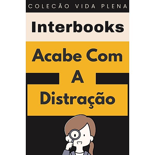 Acabe Com A Distração (Coleção Vida Plena, #37) / Coleção Vida Plena, Interbooks