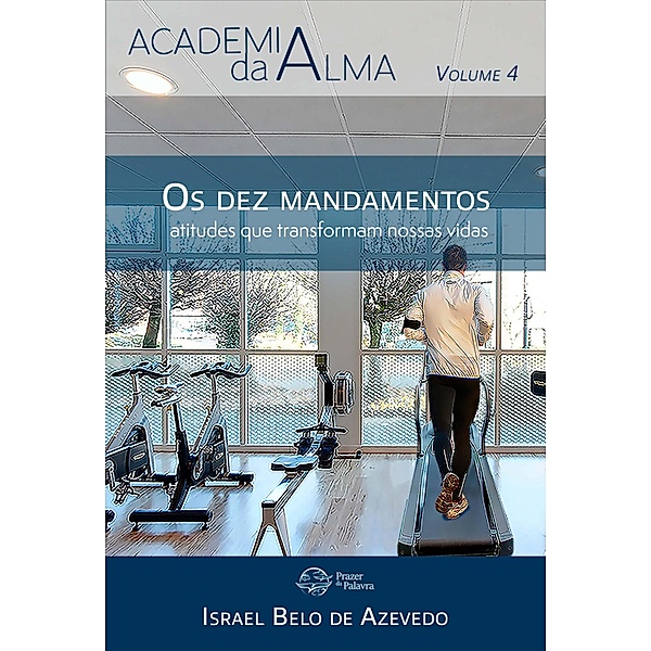 Academia da Alma, volume 4 - Os dez mandamentos: atitudes que transformam nossas vidas / Academia da Alma Bd.4, Israel Belo de Azevedo