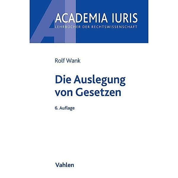 Academia Iuris - Basisstudium / Die Auslegung von Gesetzen, Rolf Wank