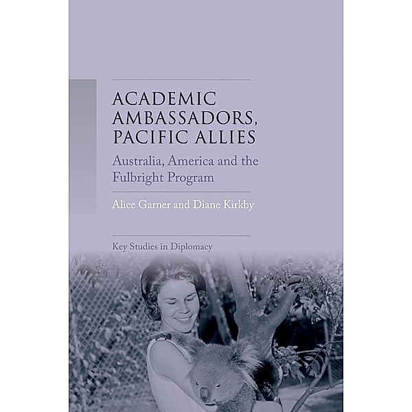 Academic ambassadors, Pacific allies / Key Studies in Diplomacy, Alice Garner, Diane Kirkby