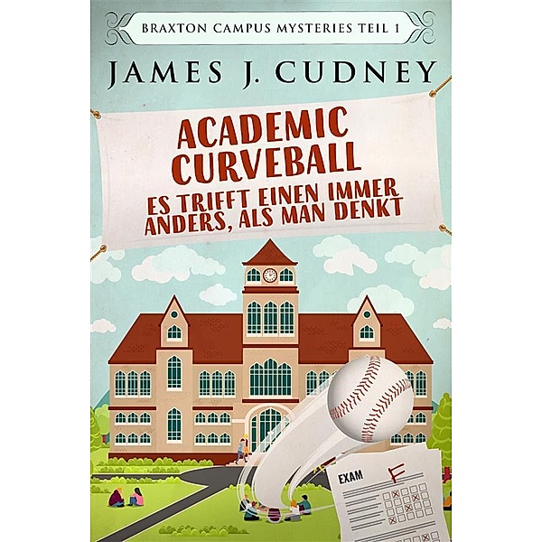 Academic Curveball - Es trifft einen immer anders, als man denkt / Braxton Campus Mystery Bd.1, James J. Cudney