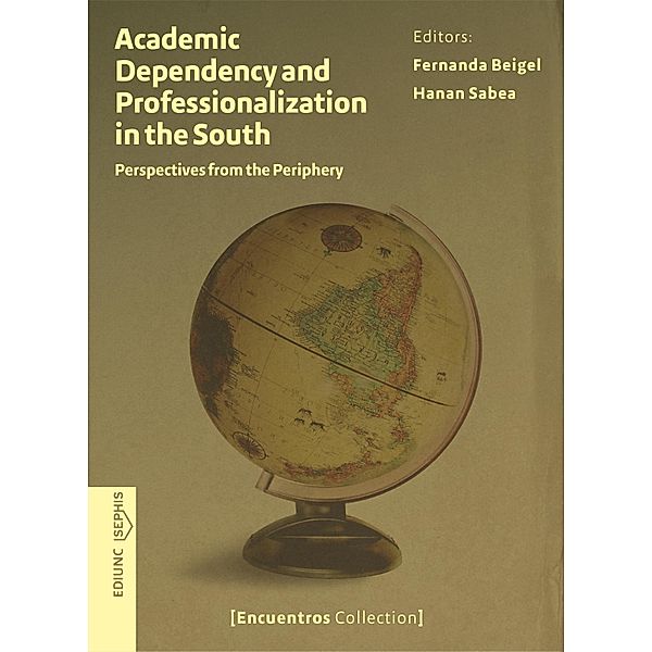 Academic Dependency and Professionalization in the South / Encuentros Collection Bd.5, Fernanda Beigel, Hanan Sabea