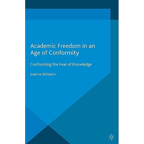 Academic Freedom in an Age of Conformity / Palgrave Critical University Studies, Joanna Williams