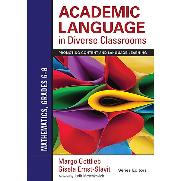 Academic Language in Diverse Classrooms: Mathematics, Grades 6–8, Margo Gottlieb, Gisela Ernst-Slavit