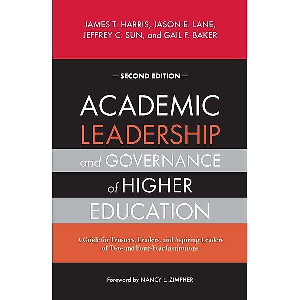 Academic Leadership and Governance of Higher Education, James T. Harris, Jason E. Lane, Jeffrey C. Sun, Gail F. Baker