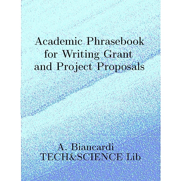 Academic Phrasebook for Writing Grant and Project Proposals / A Pocket Guide for Academic Writing. Bd.2, Alessandro Biancardi