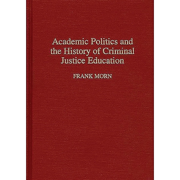 Academic Politics and the History of Criminal Justice Education, Frank Morn