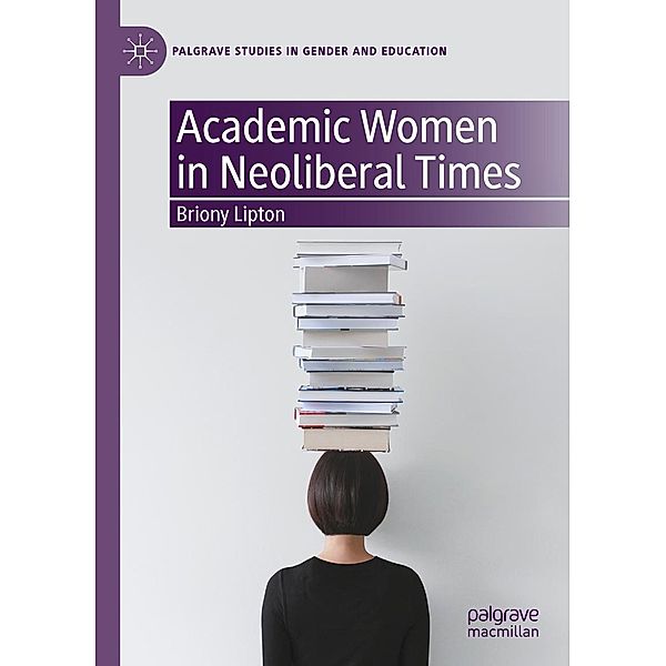 Academic Women in Neoliberal Times / Palgrave Studies in Gender and Education, Briony Lipton