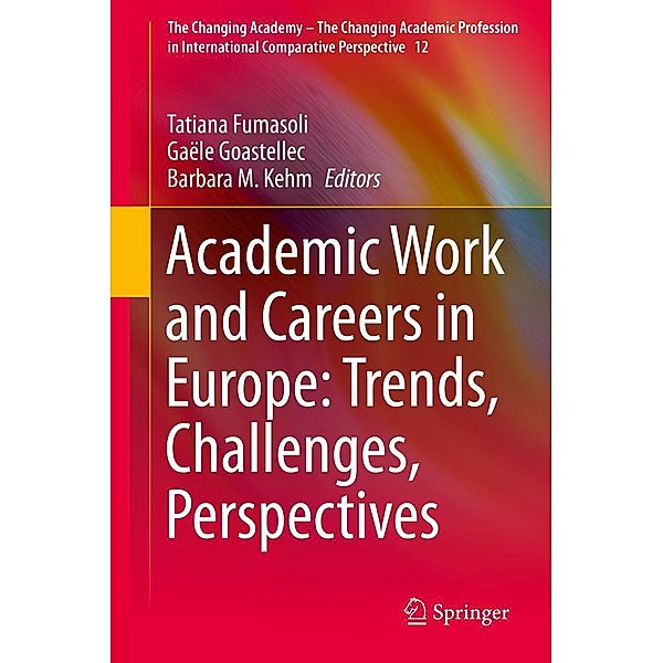 Academic Work and Careers in Europe: Trends, Challenges, Perspectives / The Changing Academy - The Changing Academic Profession in International Comparative Perspective Bd.12