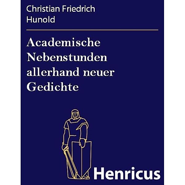 Academische Nebenstunden allerhand neuer Gedichte, Christian Friedrich Hunold