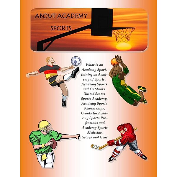 Academy Sports:  What Is an Academy Sport, Joining an Academy of Sports, Academy Sports and Outdoors, United States Sports Academy, Academy Sports Scholarships, Grants for Academy Sports Professions and Academy Sports Medicine, Stores and Gear, Malibu Publishing Stoddard