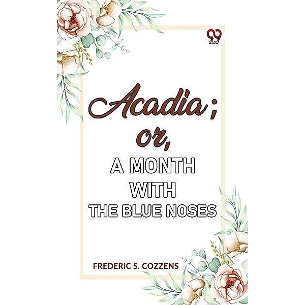 Acadia;or, A Month with the Blue Noses, Frederic S. Cozzens