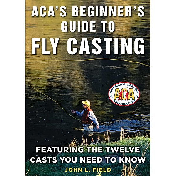 ACA's Beginner's Guide to Fly Casting, John L. Field