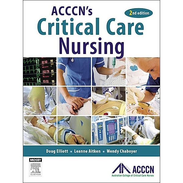 ACCCN's Critical Care Nursing - E-Book, Doug Elliott, Leanne Aitken, Wendy Chaboyer