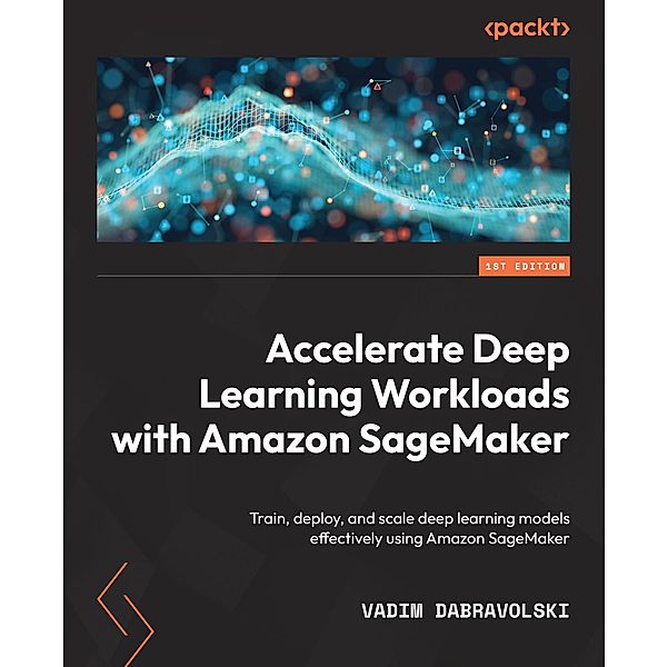 Accelerate Deep Learning Workloads with Amazon SageMaker, Vadim Dabravolski