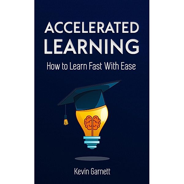Accelerated Learning. How to Learn Fast With Ease, Kevin Garnett