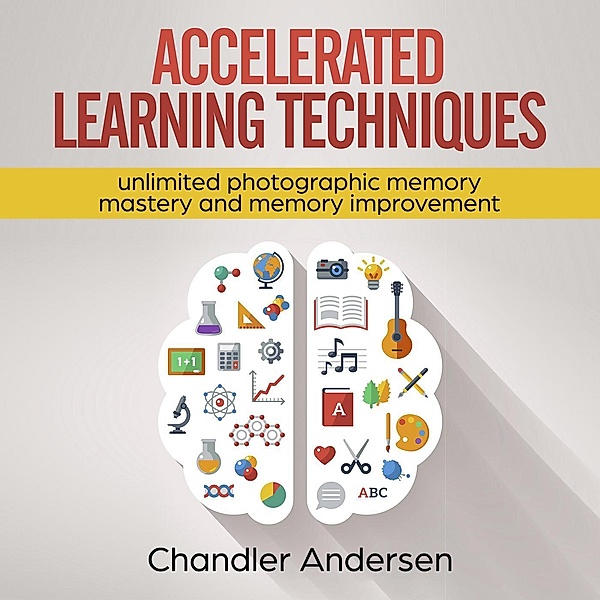 Accelerated Learning Techniques: Unlimited Photographic Memory Mastery and Memory Improvement, Chandler Andersen