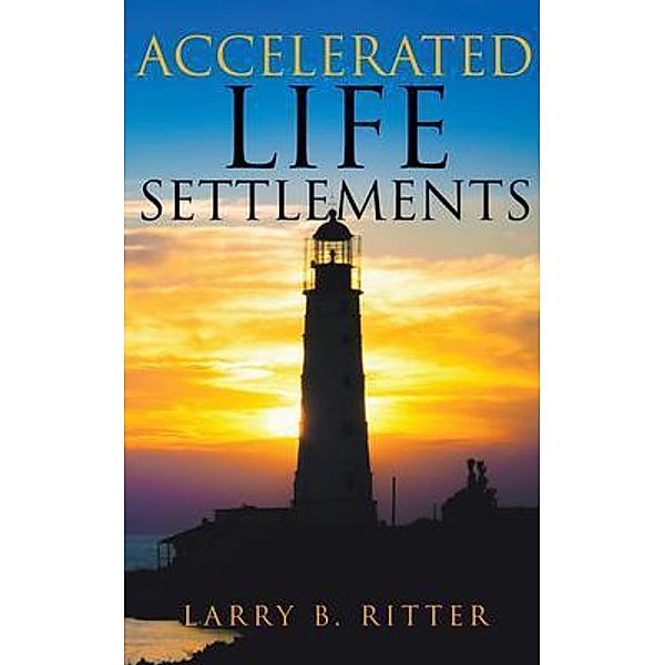 Accelerated Life Settlements / LitFire Publishing, Larry B. Ritter