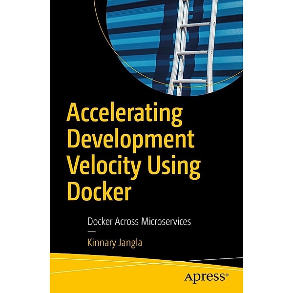 Accelerating Development Velocity Using Docker, Kinnary Jangla