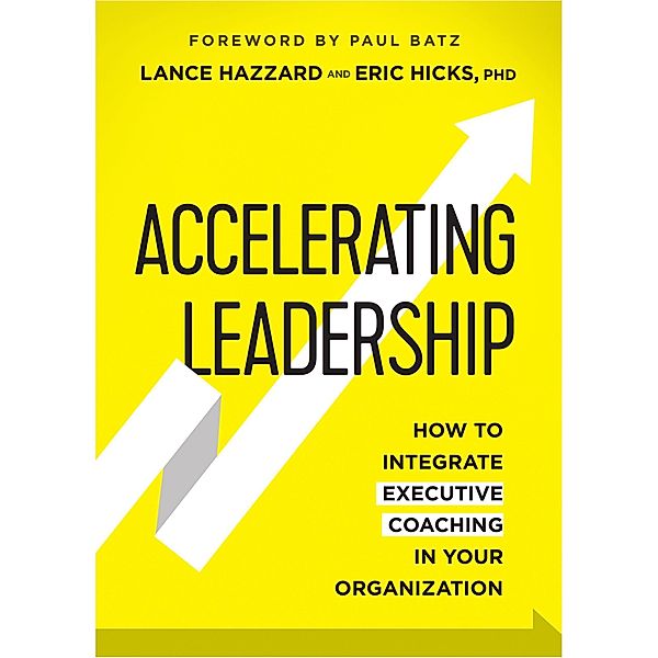 Accelerating Leadership: How to Integrate Executive Coaching in Your Organization, Lance Hazzard, Eric Hicks