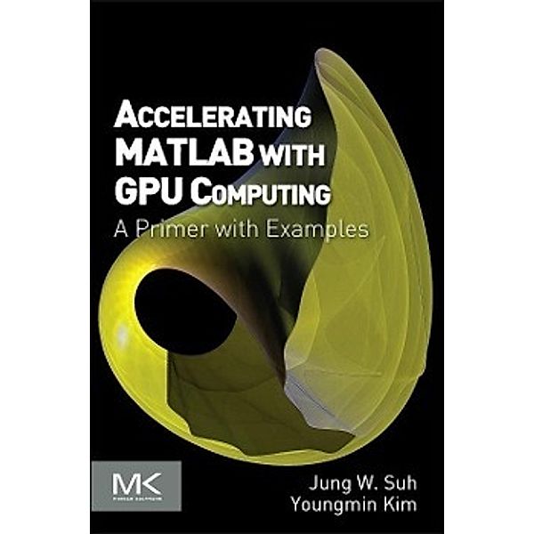 Accelerating MATLAB with GPU Computing, Jung W. Suh, Youngmin Kim