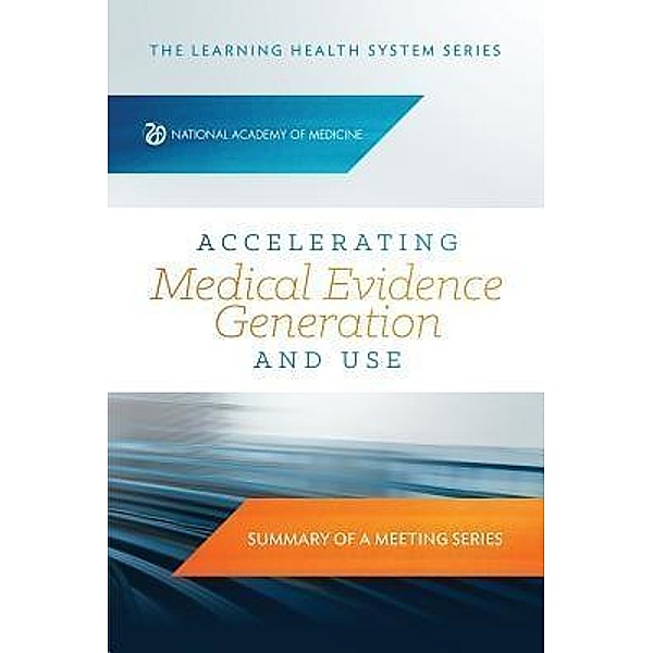 Accelerating Medical Evidence Generation and Use / National Academy of Medicine