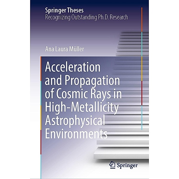 Acceleration and Propagation of Cosmic Rays in High-Metallicity Astrophysical Environments / Springer Theses, Ana Laura Müller