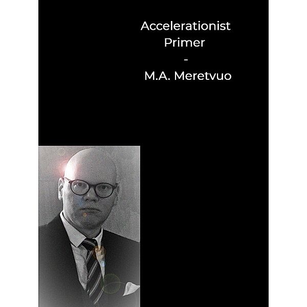 Accelerationist Primer, M. A. Meretvuo