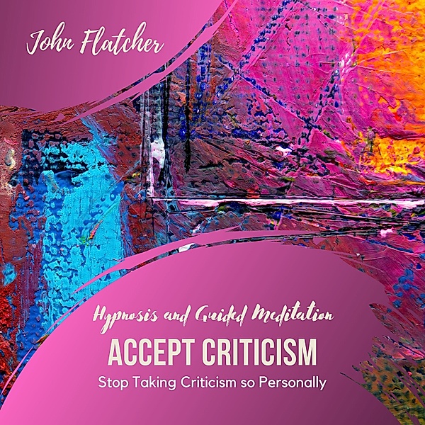 Accept Criticism - Hypnosis and Guided Meditation, John Flatcher