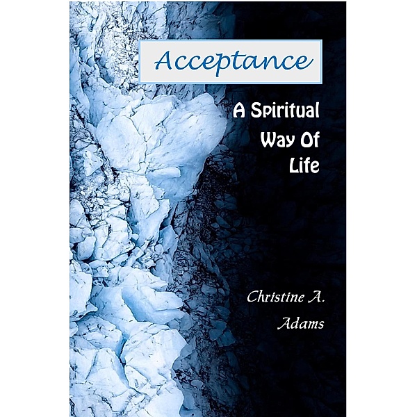 Acceptance - A Spiritual Way of Life, Christine A. Adams