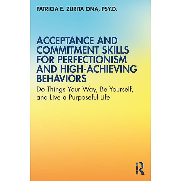 Acceptance and Commitment Skills for Perfectionism and High-Achieving Behaviors, Patricia E. Zurita Ona