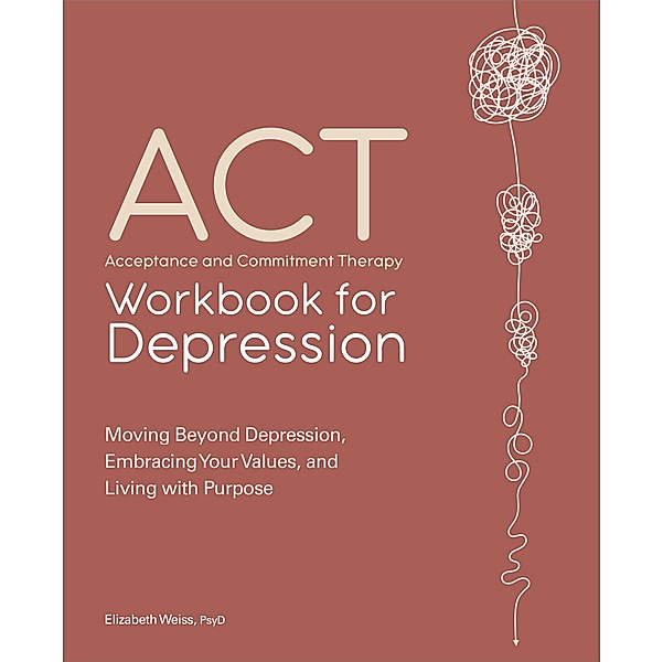 Acceptance and Commitment Therapy Workbook for Depression, Elizabeth Weiss
