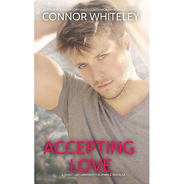 Accepting Love: A Sweet Gay University Romance Novella (The English Gay Contemporary Romance Books, #8) / The English Gay Contemporary Romance Books, Connor Whiteley