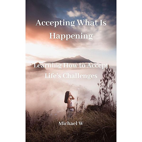 Accepting What Is Happening, Michael W