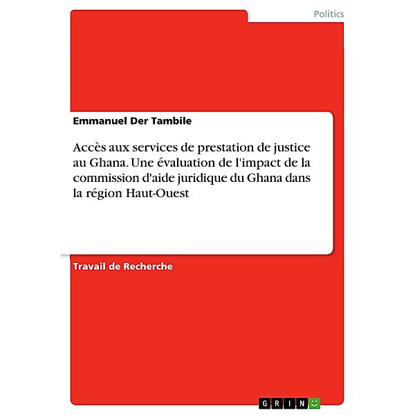 Accès aux services de prestation de justice au Ghana. Une évaluation de l'impact de la commission d'aide juridique du Ghana dans la région Haut-Ouest, Emmanuel Der Tambile