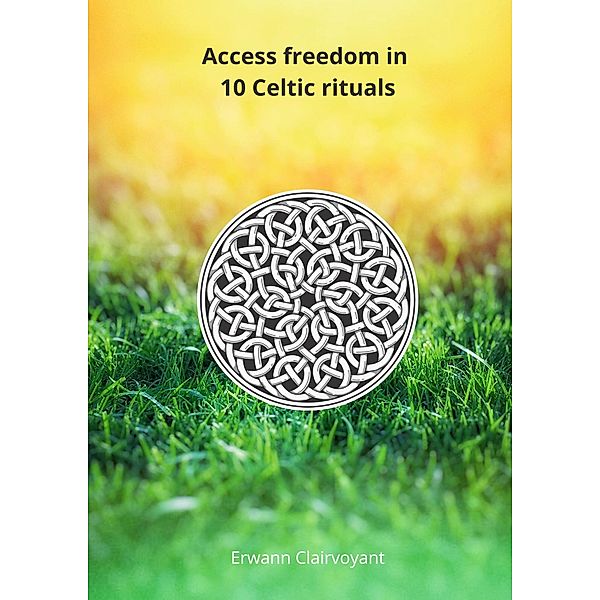 Access freedom in 10 Celtic rituals, Erwann Clairvoyant