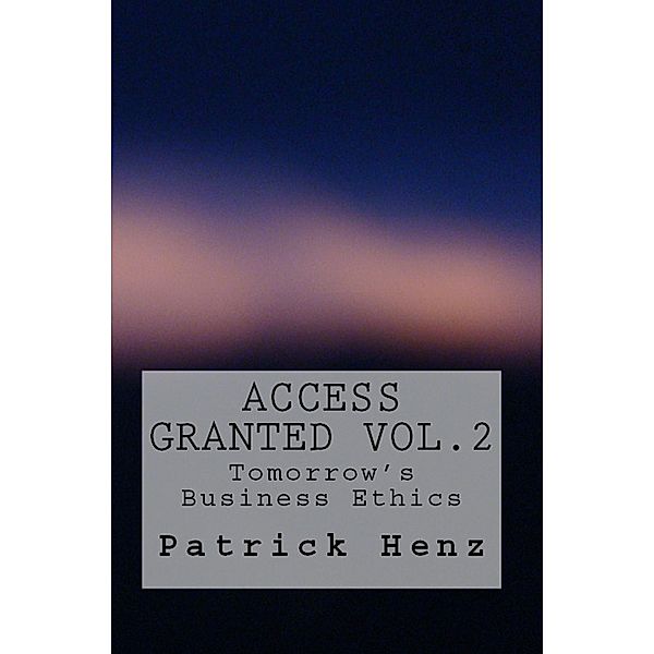 Access Granted Vol. 2- Tomorrow's Business Ethics (Access Granted - Tomorrow's Business Ethics) / Access Granted - Tomorrow's Business Ethics, Patrick Henz