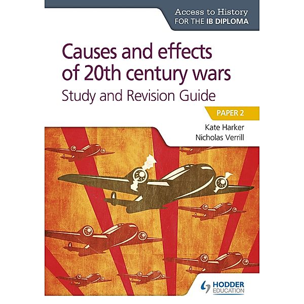 Access to History for the IB Diploma: Causes and effects of 20th century wars Study and Revision Guide / Prepare for Success, Nicholas Verrill, Kate Harker