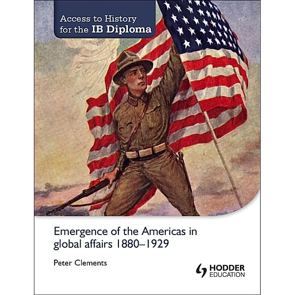 Access to History for the IB Diploma: Emergence of the Americas in global affairs 1880-1929 / Access to History, Peter Clements