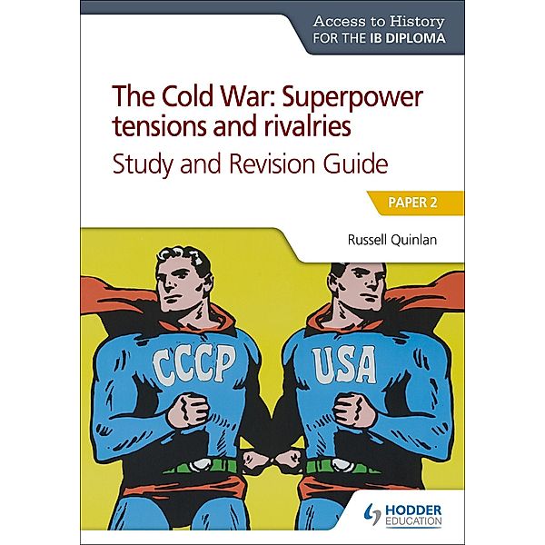 Access to History for the IB Diploma: The Cold War: Superpower tensions and rivalries (20th century) Study and Revision Guide: Paper 2 / Prepare for Success, Russell Quinlan