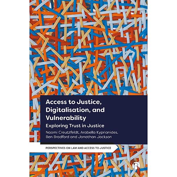 Access to Justice, Digitalization and Vulnerability / Perspectives on Law and Access to Justice, Naomi Creutzfeldt, Arabella Kyprianides, Ben Bradford, Jonathan Jackson