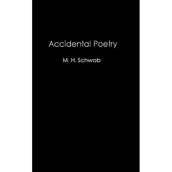 Accidental Poetry, M. H. Schwab
