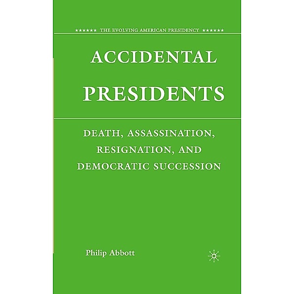 Accidental Presidents / The Evolving American Presidency, P. Abbott