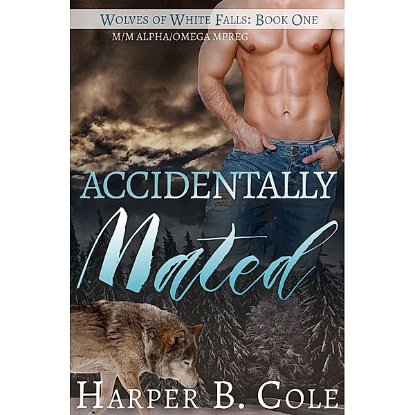 Accidentally Mated (Wolves of White Falls, #1) / Wolves of White Falls, Harper B. Cole